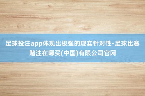 足球投注app体现出极强的现实针对性-足球比赛赌注在哪买(中国)有限公司官网