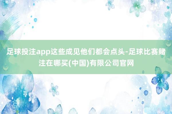 足球投注app这些成见他们都会点头-足球比赛赌注在哪买(中国)有限公司官网